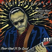 Never Had It So Good a CD by Paul Filiopwicz Blues Guitarist, Singer, Songwriter, Harmonica
